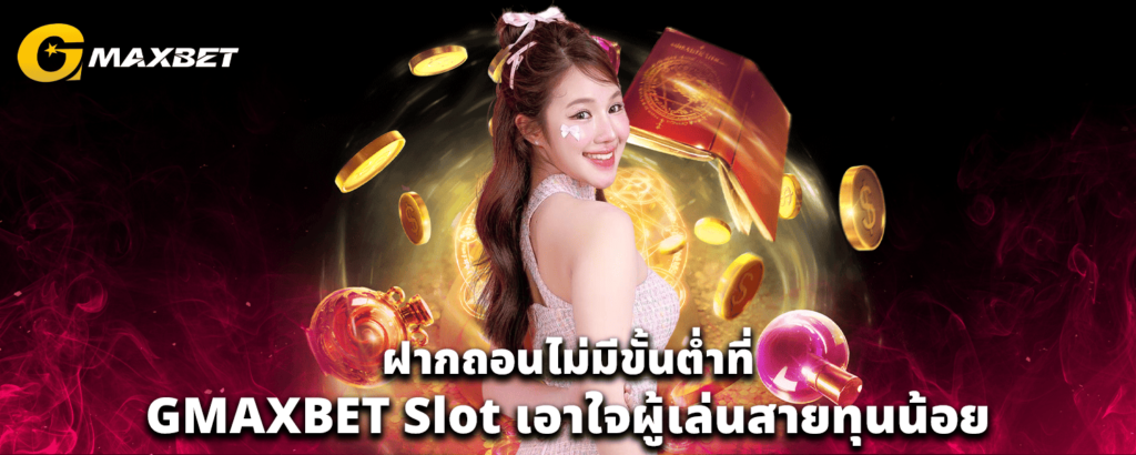 ฝากถอนไม่มีขั้นต่ำที่ GMAXBET slot เอาใจผู้เล่นสายทุนน้อย